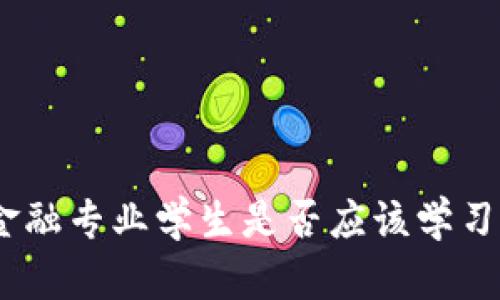 2025必看！金融专业学生是否应该学习区块链技术？