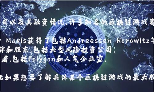 区块链游戏的最大股东通常取决于具体的游戏项目以及其融资情况。许多知名的区块链游戏背后都有著名的投资者或公司，比如：

1. **Axie Infinity** - 该游戏的开发公司Sky Mavis获得了包括Andreessen Horowitz等投资者的支持。
2. **Decentraland** - 其背后有多个投资伙伴和股东，包括大型风险投资公司。
3. **The Sandbox** - 这个项目也有众多投资者，包括Polygon和人气企业家。

每个游戏项目的称谓和股东可能会有所不同，因此如果想要了解具体某个区块链游戏的最大股东，建议查阅该项目的最新融资报告或官方公告。