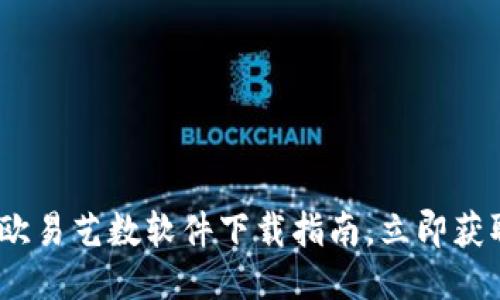 2025必看：欧易艺数软件下载指南，立即获取最新版本！