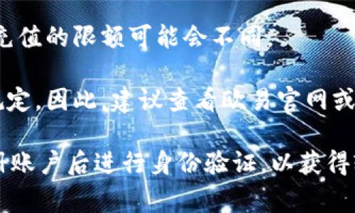 关于“欧易新手最高能充值多少USDT”的问题，具体充值额度可能会因平台政策而有所不同。通常情况下，很多数字货币交易平台会根据用户的认证等级和身份验证情况设定不同的充值限额。

以下是一些可能影响充值限额的因素：

1. **用户身份验证**：通常，未进行身份验证的用户会面临较低的充值额度。进行 KYC（了解你的客户）认证后，用户的充值限额可以提升。

2. **充值方式**：不同的充值方式也会影响限额。例如，通过银行转账或信用卡充值的限额可能会不同。

3. **平台政策**：不同的交易平台会有不同的政策和限额，定期更新其额度和规定。因此，建议查看欧易官网或相关的用户协议了解最新信息。

建议您在欧易平台的“帮助中心”或者“充值说明”部分查找详细的信息，以及注册账户后进行身份验证，以获得较高的充值额度。如果有其他具体的问题或需要进一步的帮助，请随时告知！