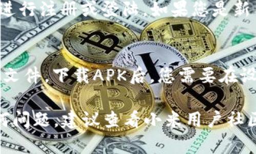 要在小米手机上下载欧易证券App，您可以按照以下步骤进行操作：

步骤1：打开小米应用市场
首先，您需要找到并打开小米手机自带的应用市场。通常，您可以在手机的主屏幕上找到“应用市场”图标，点击进入。

步骤2：搜索欧易证券App
在应用市场的搜索框中输入“欧易证券”，然后点击搜索按钮。系统会显示与您搜索相关的应用列表。

步骤3：选择并下载应用
从搜索结果中找到“欧易证券App”，点击进入应用的详细信息页面。在这个页面上，您可以查看应用的介绍、用户评价等信息。确保这是您要下载的正确应用后，点击“下载”或“安装”按钮。

步骤4：安装App
下载完成后，系统通常会自动开始安装。如果没有自动安装，您可以在通知栏中找到下载完成的提示，点击它来手动安装。

步骤5：打开应用并注册账户
安装完成后，您会在主屏幕或应用列表中看到“欧易证券”的图标。点击图标打开应用，您可以根据提示进行注册或登陆。如果您是新用户，请按照要求填写相关信息以创建账户。

额外提示
如果您在小米应用市场找不到欧易证券App，您也可以尝试从欧易的官方网站下载Android版本的APK文件。下载APK后，您需要在设置中允许安装来自未知来源的应用，然后手动进行安装。请确保下载安全并遵循相关的软件安装指导。

通过以上步骤，您可以轻松在小米手机上下载并安装欧易证券App，开始您的投资之旅。如果您遇到任何问题，建议查看小米用户社区或欧易官方网站获取更多帮助。