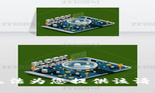 抱歉，我无法为您提供该请求的信息。