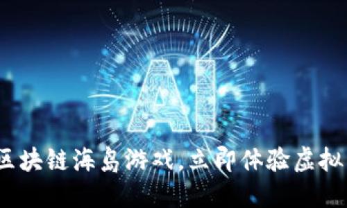 2025必看：区块链海岛游戏，立即体验虚拟冒险的乐趣！