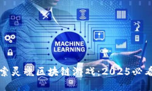 立即探索灵魂区块链游戏：2025必看新趋势