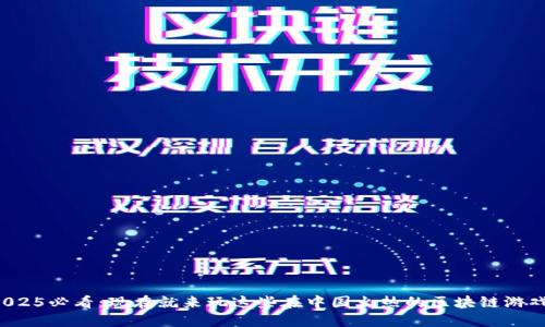 2025必看：现在就来玩这些在中国火热的区块链游戏！