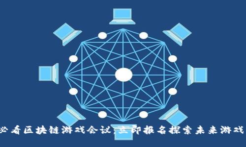 2025必看区块链游戏会议：立即报名探索未来游戏新纪元