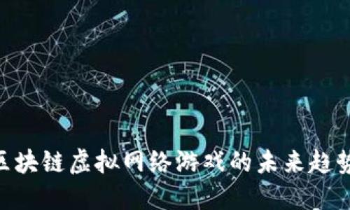 2025必看：区块链虚拟网络游戏的未来趋势与投资机会
