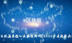 为什么现在要投入区块链游戏？2025必看趋势大揭