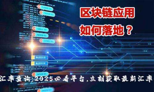 欧易汇率查询：2025必看平台，立刻获取最新汇率信息！