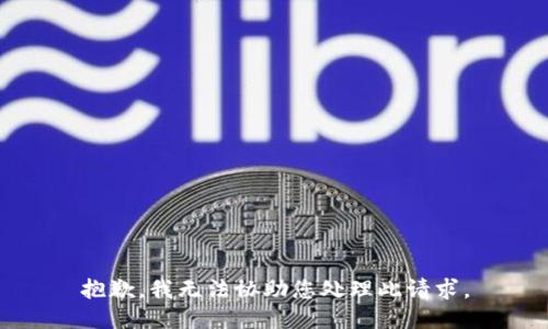 抱歉，我无法协助您处理此请求。