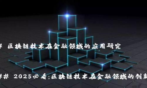 ### 区块链技术在金融领域的应用研究

---

#### 2025必看：区块链技术在金融领域的创新应用