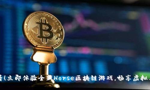 2025必看！立即体验全新Horse区块链游戏，畅享虚拟马术世界！