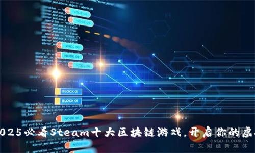 立即了解：2025必看Steam十大区块链游戏，开启你的虚拟冒险之旅！