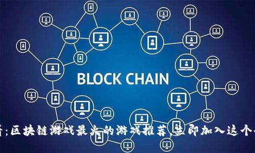 2025必看：区块链游戏最火的游戏推荐，立即加入这个全新世界！