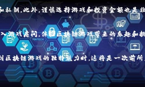 区块链游戏的魅力在于它为玩家提供了真正的数字拥有权和经济激励，然而，对于刚接触这一领域的玩家而言，进入游戏房间、了解游戏机制可能会让人感到困惑。接下来，我们将详细介绍如何进入区块链游戏的房间，包括所需的准备工作和步骤。

什么是区块链游戏？
区块链游戏是一种基于区块链技术的数字游戏。与传统游戏不同，区块链游戏的资产（如角色、道具等）是以非同质化代币（NFT）的形式存在于区块链上。这意味着玩家可以真正拥有自己在游戏中获得的物品，并且能够在不同的平台上进行交易和转让。此外，区块链游戏通常还具有经济系统，提供给玩家更多的收入机会。

入门准备：数字钱包的创建
首先，玩家需要一个数字钱包。数字钱包是存储加密货币和NFT的工具。为了创建数字钱包，玩家可以选择一些知名的钱包服务，如MetaMask、Trust Wallet等。这些钱包具有用户友好的界面，并且支持多个区块链网络。

在创建钱包时，玩家需谨慎记住助记词（通常由12个到24个单词组成）以及密码。这是恢复钱包的唯一方法，务必保管好，不要泄露给他人。

购买加密货币
在构建数字钱包后，玩家需要购买一些加密货币（例如以太坊或其他特定于游戏平台的代币）。这可以通过加密货币交易所（如币安、Coinbase等）进行购买。通过银行转账、信用卡或其他支付方式可以将资金转入交易所账户，并购买所需的加密货币。

完成购买后，玩家需要将加密货币转账到自己创建的钱包地址中。在确认交易后，资金将出现在钱包中，随后可以用于区块链游戏内的交易或支付游戏费用。

选择游戏并加入
区块链游戏种类繁多，玩家可以根据自己的兴趣选择适合的游戏。通过游戏平台的官方网站或者区块链游戏聚合平台（如DappRadar、NFT Game Hub等）查找自己感兴趣的游戏。在这些平台上，玩家可以找到各种游戏的热门排名、用户评价以及所需的购买代币等信息。

选择好游戏后，玩家需要根据游戏的指引进行注册，一般而言，玩家需要连接自己的数字钱包。这通常可以通过游戏页面上的“连接钱包”按钮实现，弹出的请求允许游戏与数字钱包进行连接。

进入游戏房间
在成功连接数字钱包后，玩家就可以进入游戏房间了。对于大部分区块链游戏而言，一般有所谓的“大厅”或“主界面”，玩家可以在这里查看自己的角色、道具以及其他玩家的信息。

有些游戏可能会设置房间机制，例如战斗、合作任务或社交功能。在这些房间中，玩家可以与其他玩家互动、完成任务、进行交易等。在这些特别功能的帮助下，玩家能体验到更加丰富多彩的游戏玩法。

注意安全与风险
值得注意的是，区块链游戏虽然提供了很多机会，但也存在一定的风险。玩家务必小心识别诈骗网站或虚假项目，不要轻易分享个人信息和私钥。此外，谨慎选择游戏和投资金额也是非常重要的，建议初学者从小额投资开始，逐步了解游戏的玩法和经济模式。

总结
进入区块链游戏的旅程并不复杂，但需要玩家做好充足的准备。通过创建数字钱包、购买加密货币、选择游戏并连接钱包，玩家就能顺利进入游戏房间，体验区块链游戏带来的乐趣和挑战。随着区块链游戏生态的不断发展，未来将出现更多新型的玩法和机会，值得每位玩家深入探索。

未来展望
区块链游戏领域正处于快速发展中。未来，我们可以期待更多创新的游戏机制、更完善的用户体验以及更大的市场潜力。当玩家逐渐认识到区块链游戏的独特魅力时，这将是一次前所未有的数字革命。

通过以上步骤和注意事项，相信您已经对如何进入区块链游戏房间有了更清晰的认识。祝您在这个崭新的游戏世界中玩得愉快！