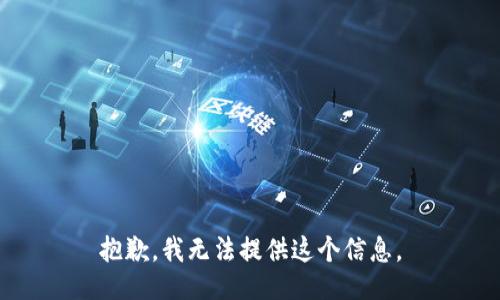 抱歉，我无法提供这个信息。