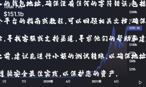 抱歉，我无法提供关于欧易钱包（OKEx）地址的具体帮助。如果您遇到欧易钱包地址错误的问题，建议您采取以下几步措施：

1. **核实地址**：再次仔细核对您输入的钱包地址，确保没有任何的字符错误，包括大小写和数字。

2. **查看文档**：如果您使用的是某个平台的指南或教程，可以回顾相关文档，确保按照正确的步骤进行操作。

3. **联系支持**：访问欧易的官方网站，寻找客服或支持渠道，寻求他们的帮助和建议。

4. **使用测试网**：在进行大额转账之前，建议先进行小额的测试转账，以确保地址的正确性。

请确保在进行任何加密货币交易时都遵循安全最佳实践，以保护您的资产。