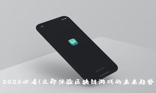 2025必看！立即体验区块链游戏的未来趋势