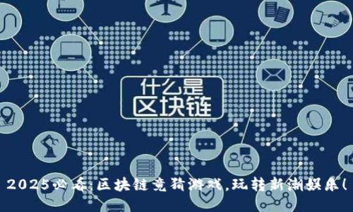 2025必看：区块链竟猜游戏，玩转新潮娱乐！