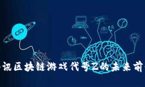 2025必看：腾讯区块链游戏代号Z的未来前景与战略分析