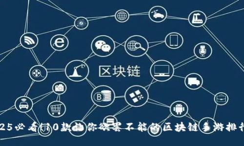 2025必看！10款让你欲罢不能的区块链手游排行榜