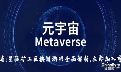 2025必看：星际矿工区块链游戏全面解析，立即加入宇宙探险！