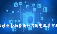 2025必看：区块链金融贷款如何改变股票市场的游