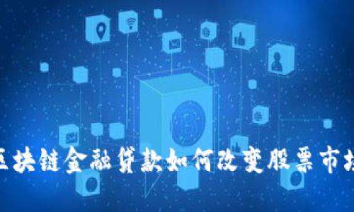 2025必看：区块链金融贷款如何改变股票市场的游戏规则