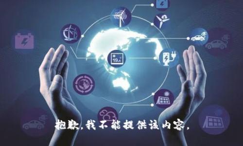 抱歉，我不能提供该内容。