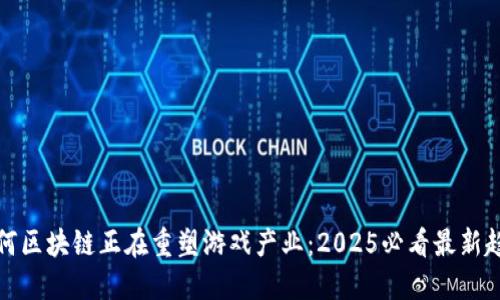 如何区块链正在重塑游戏产业：2025必看最新趋势