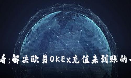 2025必看：解决欧易OKEx充值未到账的七大步骤