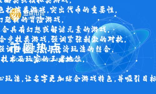 为区块链游戏起名时，考虑到游戏的主题、玩法和目标受众，可以选择一些具有吸引力和创意的名字。以下是一些好听的区块链游戏名字的建议：

1. **链上勇士 (Chain Warriors)** - 强调游戏中的战斗与冒险元素。
2. **虚拟王国 (Virtual Kingdom)** - 适合策略类或模拟类游戏。
3. **代币传奇 (Token Legends)** - 适合角色扮演类游戏，突出代币的重要性。
4. **未来探险 (Future Quest)** - 适合科幻题材的冒险游戏。
5. **数字梦境 (Digital Dreamscape)** - 适合具有幻想或解谜元素的游戏。
6. **链潮竞技 (Chain Wave Arena)** - 适合竞技类游戏，强调紧张刺激的对抗。
7. **幻影币坛 (Phantom Coin Realm)** - 强调神秘元素与经济玩法的结合。
8. **区块王者 (Block Kings)** - 强调区块链技术及玩家的王者地位。

选择名字时，可以结合区块链的特点和游戏的核心玩法，让名字更加贴合游戏特色，并吸引目标玩家的注意。