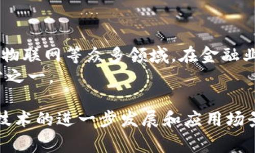 区块链技术与金融业之间的关系非常紧密，但它并不完全等同于金融业。为了更深入地探讨这个问题，下面将从多个方面进行分析和阐述。

区块链技术概述
区块链是一种分布式数据库技术，最初用于支持比特币等加密货币的运行。它的核心思想是将数据以块的形式存储在链上，并通过密码学技术确保数据的安全性和不可篡改性。这种去中心化的特性使得区块链在各个领域得到了广泛的应用，尤其是在金融领域。

区块链与金融业的关系
金融业通常被定义为涉及到货币、信贷、投资等活动的服务行业。而区块链技术通过提供去中心化、高效、安全的数据处理方式，对金融业的运作方式产生了深远的影响。
首先，区块链技术可以显著提高金融交易的透明度和效率。传统的金融交易通常需要通过多方中介，如银行、清算机构等进行处理，增加了时间和成本。而区块链则可以在去中心化的网络中，直接将交易记录更新到所有参与者的账本中，因此能够显著缩短交易时间，降低交易费用。
其次，区块链还具有防篡改的特性，使得交易记录更加安全。在金融行业，交易的安全性是至关重要的，因为数据的泄露或篡改可能会导致巨大的经济损失。区块链的数据结构和加密技术能够有效防止这种情况的发生。

区块链在金融业的应用
随着区块链技术的不断发展，越来越多的金融业公司开始采用这一技术来他们的服务。例如，许多银行已开始利用区块链技术进行跨境支付，提升了汇款的速度和安全性。此外，一些新兴的金融科技公司使用区块链技术提供去中心化的金融服务，如去中心化交易平台（DEX）和智能合约等。
在证券交易方面，区块链技术也提供了新的解决方案。通过在区块链上发行数字资产，企业能够实现更快速的股权融资，而投资者也能够在更透明和安全的环境中交易证券。

区块链面临的挑战
尽管区块链在金融业具有巨大的潜力，但仍然面临一些挑战。首先，技术的成熟度和标准化问题是重要的障碍。由于区块链技术还在不断发展，缺乏统一的行业标准可能限制其广泛应用。
此外，监管合规性也是一个不可忽视的挑战。不同国家对区块链和数字资产的监管政策各异，使得跨国公司面临复杂的合规问题。金融机构需要在创新与合规之间找到平衡，以防止不必要的法律风险。

未来展望
展望未来，区块链技术有望在金融业中扮演更加重要的角色。随着技术的成熟以及监管环境的改善，越来越多的金融机构可能会采用区块链技术，从而提升业务效率和客户体验。此外，区块链与其他新技术（如人工智能、大数据分析等）的结合，可能会进一步推动金融服务的创新。

结论
综上所述，尽管区块链技术与金融业有着深厚的联系，但它不仅仅局限于金融行业。区块链的应用已经扩展到了供应链管理、医疗、物联网等众多领域。在金融业中，区块链无疑是一个颠覆性的技术，它将改变传统金融服务的运作方式。
因此，未来的金融业将不仅仅是依靠传统的金融产品和服务，而是将越来越多地依赖于技术的创新，区块链无疑是其中的核心部分之一。

通过对以上内容的深入分析，可以看出区块链技术在金融业中扮演着重要的角色，但它的应用远不止金融业这一领域。未来，随着技术的进一步发展和应用场景的不断扩展，区块链可能会在更多行业中发挥更为重要的作用。