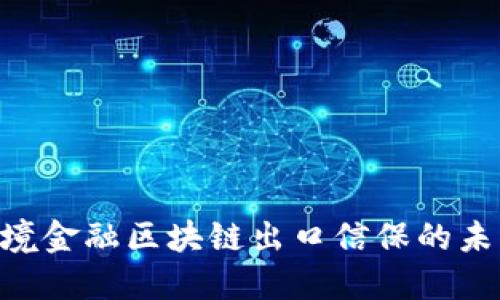 2025必看：跨境金融区块链出口信保的未来趋势与机遇