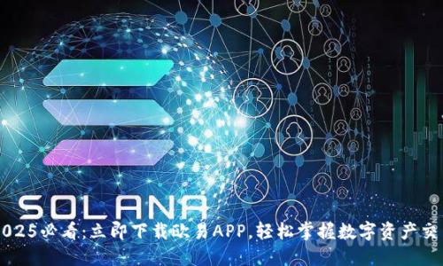 2025必看：立即下载欧易APP，轻松掌握数字资产交易