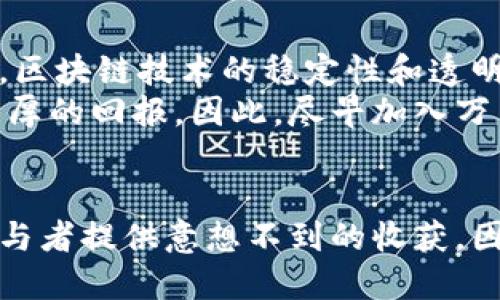 2025必看！万里马区块链游戏，让你一夜成名的机会

万里马区块链游戏, 区块链游戏, 数字资产, 游戏赚钱/guanjianci

万里马区块链游戏的崛起
随着区块链技术的飞速发展，越来越多的行业开始探索这一新兴技术的潜力，游戏行业无疑是其中的佼佼者。万里马区块链游戏，以其独特的玩法和创新的商业模式，正在重新定义玩家与游戏之间的关系。这种游戏不仅是娱乐的载体，更是数字资产的交易平台。

什么是区块链游戏？
区块链游戏，顾名思义，是借助区块链技术来创建和管理的游戏。与传统游戏相比，它们有着更高的透明度和安全性。玩家可以在游戏中拥有真实的资产，甚至能够通过游戏内的操作来实现盈利。万里马区块链游戏恰好很好地体现了这一点，它通过具体的游戏机制，使得玩家能在享受游戏的同时，获取真实的经济收益。

万里马区块链游戏的特点
万里马区块链游戏凭借其独特的特点吸引了广大玩家的目光。首先，它采用了去中心化的机制，使得每个玩家都能够拥有自己游戏内的资产。这种自由度不仅提升了游戏体验，还有助于建立一个公平竞争的环境。
此外，万里马区块链游戏鼓励玩家通过努力和策略实现盈利。例如，玩家可以挖掘资源、交易物品，甚至培养虚拟角色，而这些都可以在区块链上进行追踪和记录，确保其价值的真实性。

怎样开始你的万里马区块链游戏旅程？
开始万里马区块链游戏之旅其实并不复杂。首先，玩家需要创建一个数字钱包，这是你在游戏中进行资产交易的基础。接下来，下载并安装万里马区块链游戏客户端，创建一个游戏账号后，就可以开始探索这个充满可能性的虚拟世界了。
为了更好地融入游戏环境，深入了解游戏机制是非常重要的。万里马区块链游戏官方提供了丰富的教程和指南，帮助新手迅速上手。结合社区中的经验分享，玩家可以逐步积累游戏技巧，甚至找到理想的赚钱机会。

万里马区块链游戏的经济模型
万里马区块链游戏的经济模型是其吸引人的一大亮点。通过游戏内的交易，玩家可以将虚拟资产转化为实际价值。这种模式打破了传统游戏中“免费游戏，付费内购”的限制，使得每个玩家都有机会通过努力创造财富。
为了保障玩家的利益，万里马区块链游戏还引入了多种防止欺诈和市场波动的机制。这些机制确保每个玩家的资金安全，让玩家能够安心地享受游戏。

社区与互动的重要性
在万里马区块链游戏中，社区的力量不可小觑。玩家之间的互动，不仅能够增进彼此间的友谊，还能够带来更多的游戏灵感和策略。万里马游戏平台内设有多个论坛和群组，提供玩家交流的空间，分享心得和策略，甚至组建团队一起挑战难关。
通过参与社区活动，玩家还能够获得额外的奖励。这种互动式的参与，使得万里马区块链游戏不再是个体的孤独体验，而是变成了一项社交活动。

万里马区块链游戏的未来
展望未来，万里马区块链游戏有着广阔的发展前景。随着更多技术的进步和市场的成熟，万里马游戏将不断推陈出新，吸引更多玩家的目光。此外，区块链技术的稳定性和透明度将推动这一类游戏的创作和普及，让更多人能够参与到这场数字资产的革命中来。
对于那些希望在游戏中寻求投资机会的玩家，万里马区块链游戏无疑提供了一个理想的平台。随着时间的推移，早期投资者或许能够从中获得丰厚的回报。因此，尽早加入万里马区块链游戏，可能会是一个撬动未来财富的钥匙。

结论：为何现在加入万里马区块链游戏？
在这个快速变化的时代，抓住机遇变得愈发重要。万里马区块链游戏，不仅仅是一个娱乐消遣的方式，它更是一种新兴的经济模式，可能为每位参与者提供意想不到的收获。因此，如果你渴望迈出第一步，立刻行动，加入万里马区块链游戏，开启属于你的财富之旅吧！