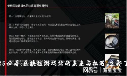 2025必看：区块链游戏站的未来与机遇，立即了解！