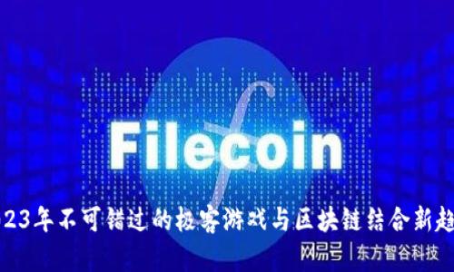 2023年不可错过的极客游戏与区块链结合新趋势