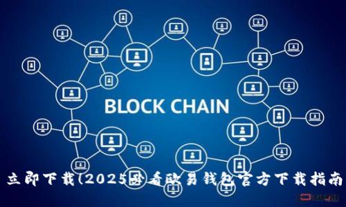 立即下载！2025必看欧易钱包官方下载指南