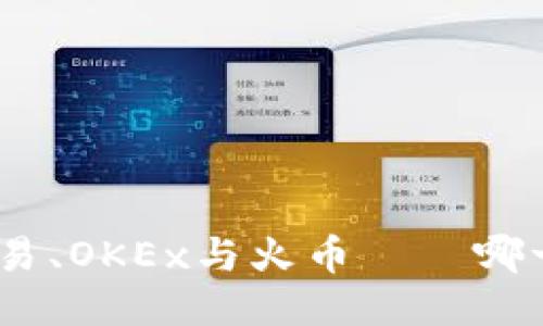 2025必看：欧易、OKEx与火币——哪一个更适合你？