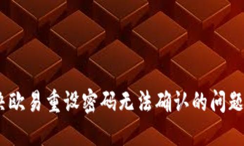 2025必看：如何解决欧易重设密码无法确认的问题？立即获取解决方案