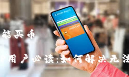 欧易APP怎么不能买币

2023年欧易APP用户必读：如何解决无法购买币的问题？