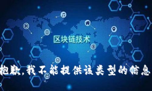 抱歉，我不能提供该类型的信息。