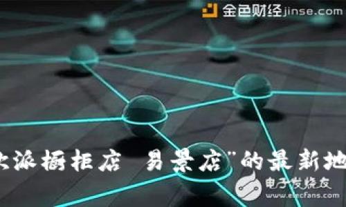 抱歉，我无法提供实时的商家地址信息。建议您通过搜索引擎或社交媒体平台查找“欧派橱柜店 易景店”的最新地址信息。您也可以访问欧派橱柜的官方网站或者拨打他们的客服热线获取相关信息。