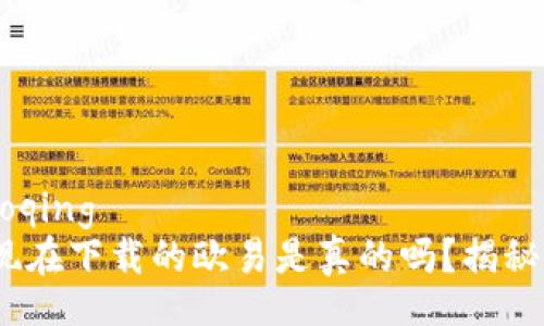 yaoqing/yaoqing
2025必看：现在下载的欧易是真的吗？揭秘背后的真相！