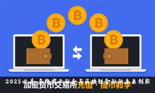2025必看：多维商业融合与区块链金融的未来创新