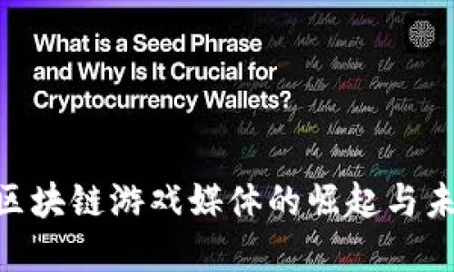 2025必看：区块链游戏媒体的崛起与未来发展趋势