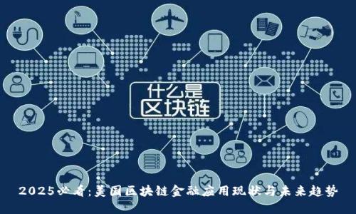 2025必看：美国区块链金融应用现状与未来趋势