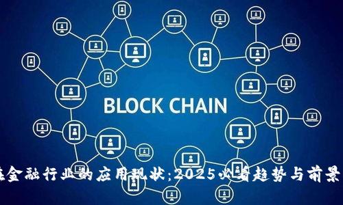 区块链在金融行业的应用现状：2025必看趋势与前景深入解析