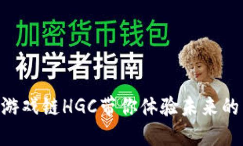 2025必看：海尔游戏链HGC带你体验未来的区块链游戏革命